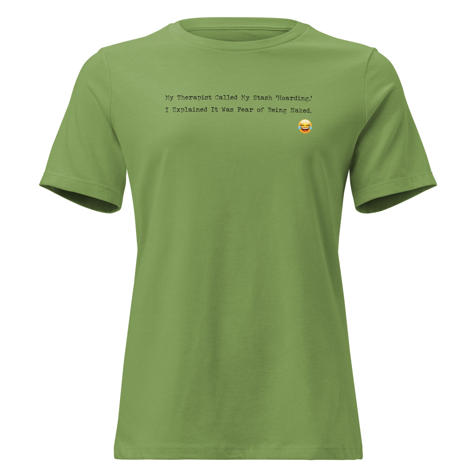 My Therapist Called My Stash "Hoarding." I Explained It Was Fear of Being Naked. t-shirt in leaf