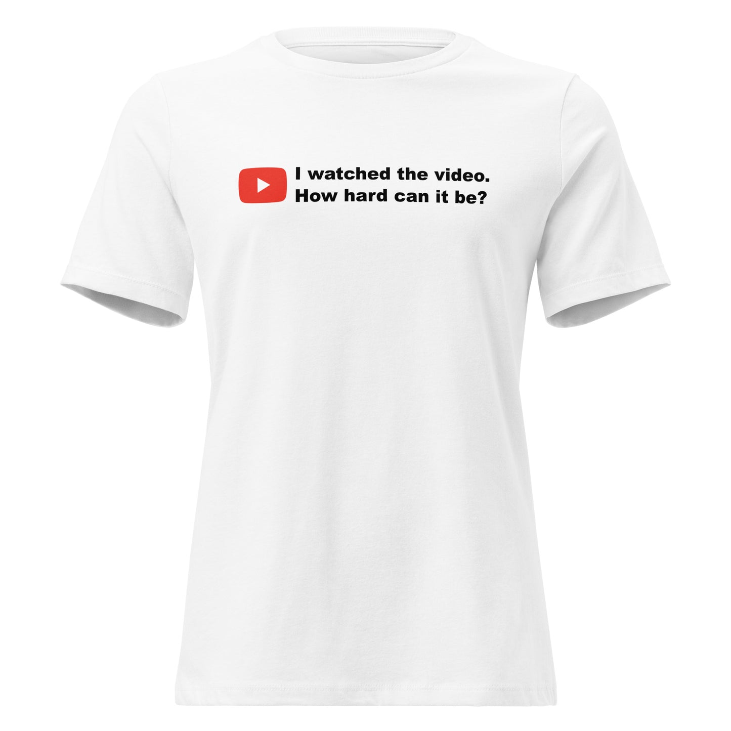 Funny DIY shirt with text 'I watched the video, how hard can it be?' for makers and YouTube learners